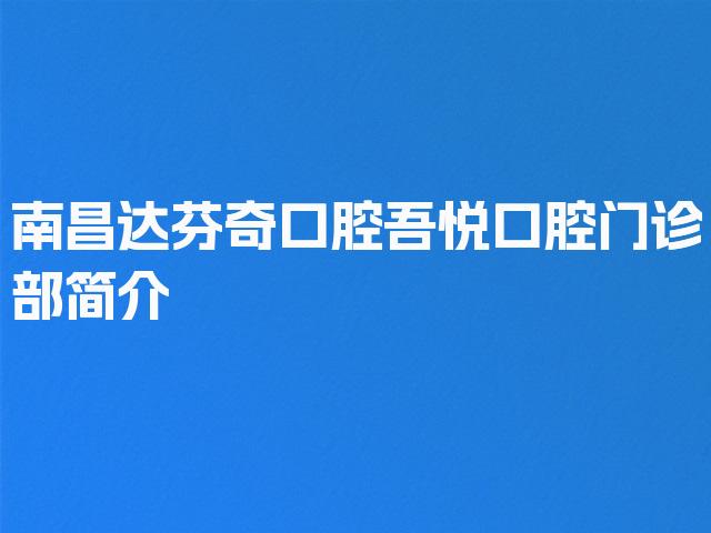 南昌达芬奇口腔吾悦口腔门诊部简介