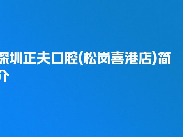 深圳正夫口腔(松岗喜港店)简介