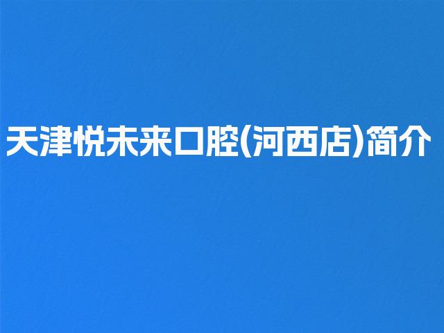 天津悦未来口腔(河西店)简介