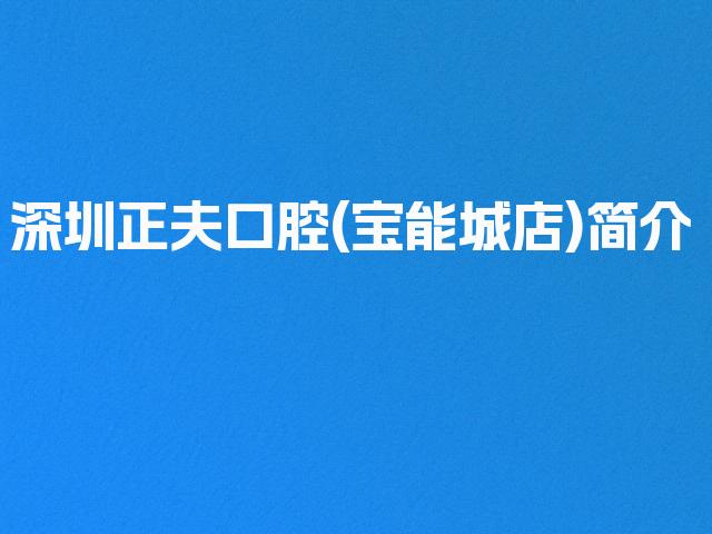 深圳正夫口腔(宝能城店)简介