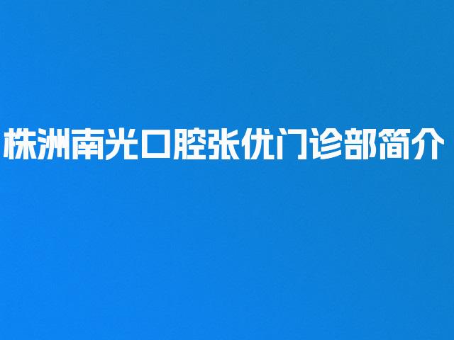 株洲南光口腔张优门诊部简介
