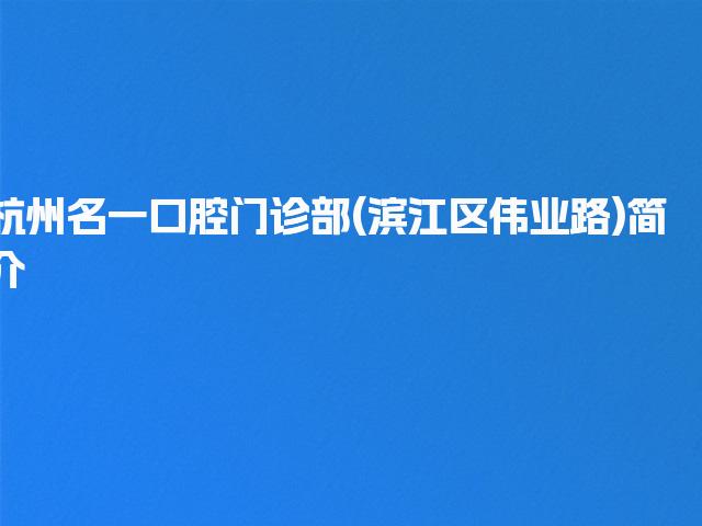 杭州名一口腔门诊部(滨江区伟业路)简介