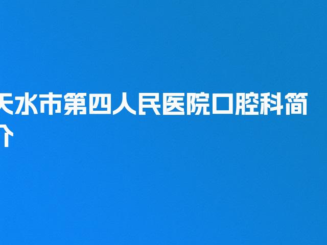 天水市第四人民医院口腔科简介