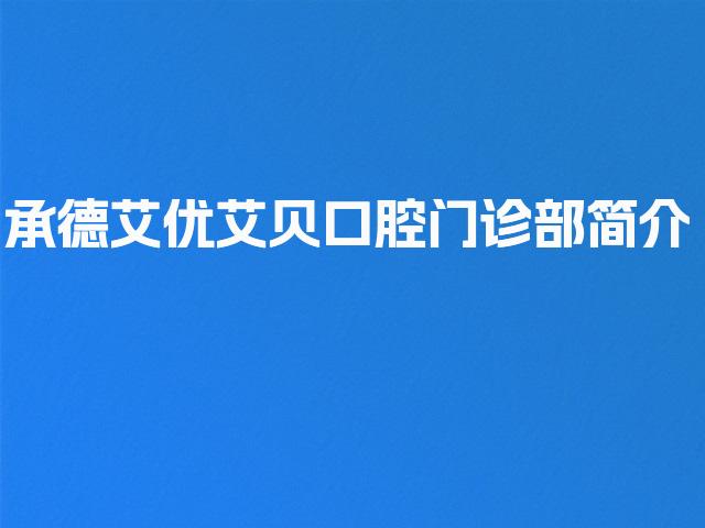 承德艾优艾贝口腔门诊部简介