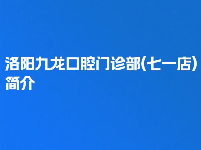 洛阳九龙口腔门诊部(七一店)简介