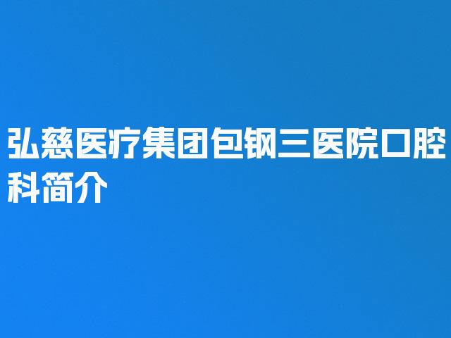 弘慈医疗集团包钢三医院口腔科简介