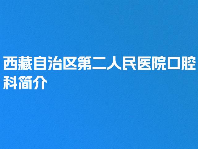 西藏自治区第二人民医院口腔科简介