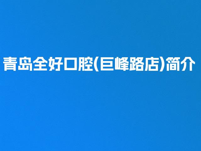 青岛全好口腔(巨峰路店)简介