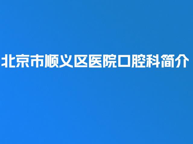 北京市顺义区医院口腔科简介