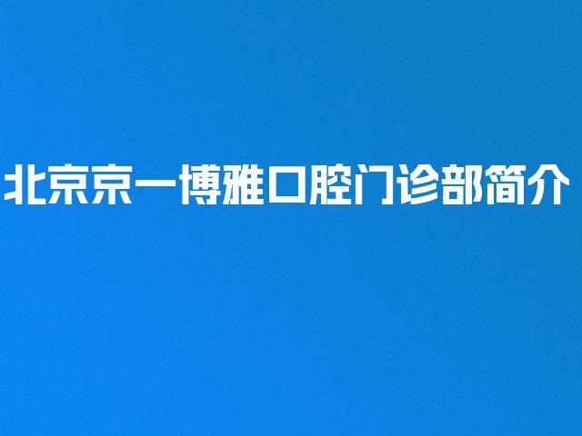 北京京一博雅口腔门诊部简介