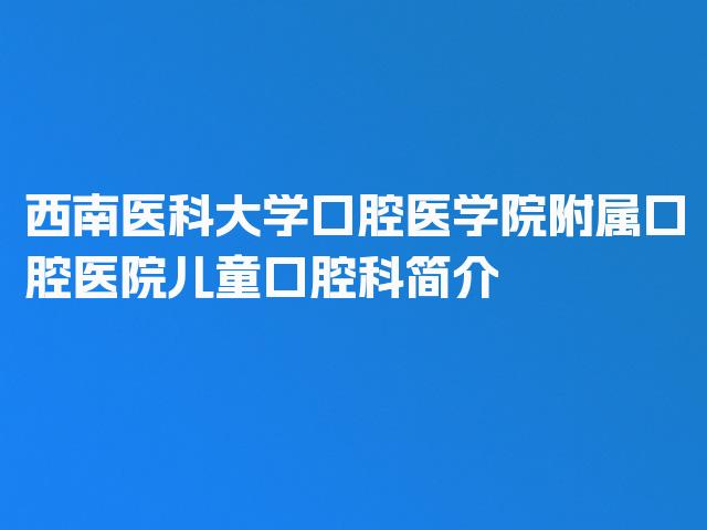 西南医科大学口腔医学院附属口腔医院儿童口腔科简介