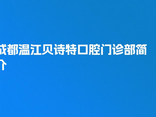 成都温江贝诗特口腔门诊部简介
