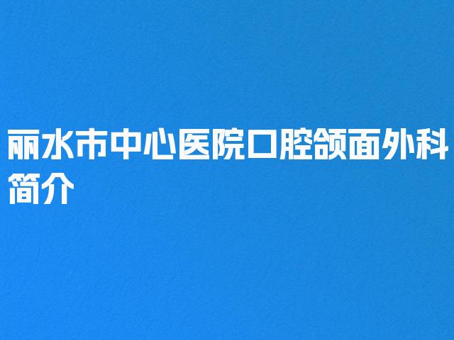 丽水市中心医院口腔颌面外科简介