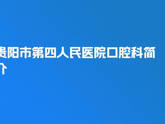 贵阳市第四人民医院口腔科简介