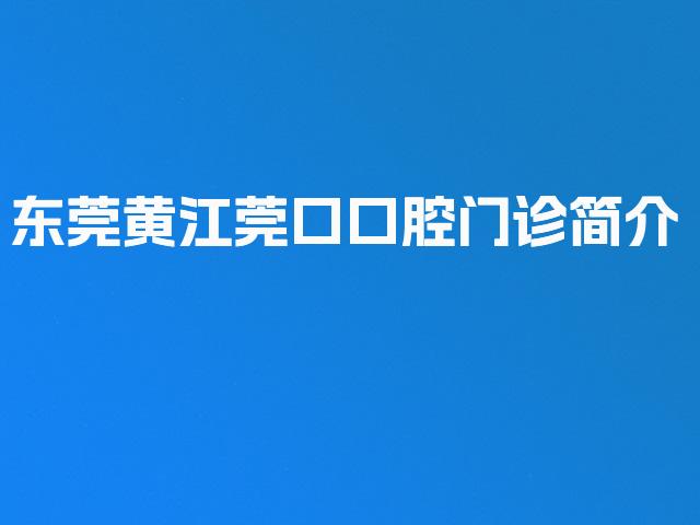 东莞黄江莞口口腔门诊简介