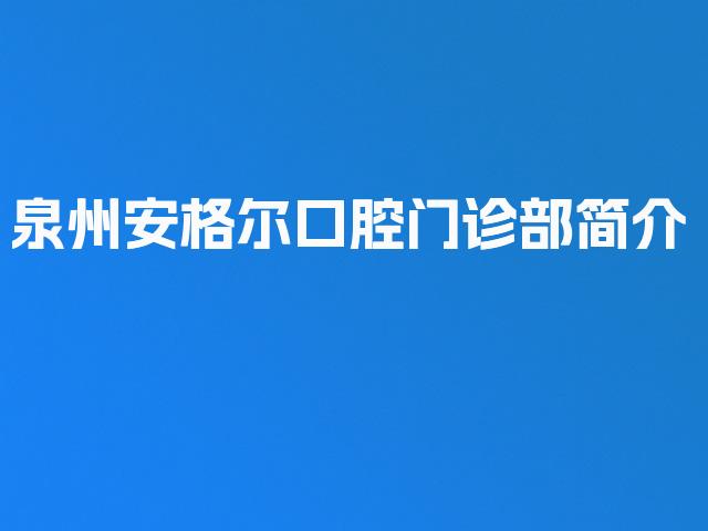 泉州安格尔口腔门诊部简介