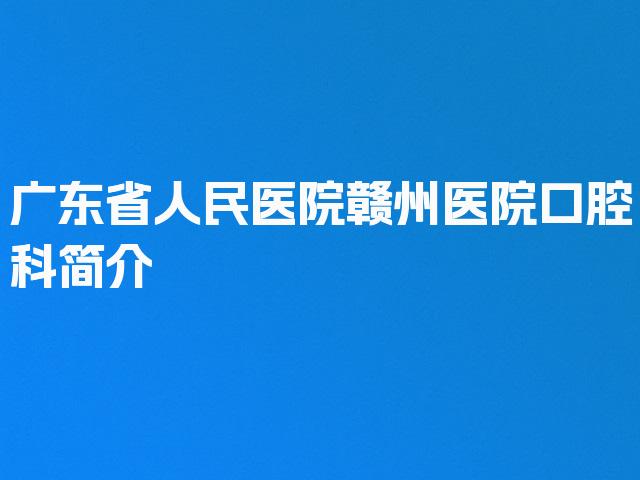 广东省人民医院赣州医院口腔科简介
