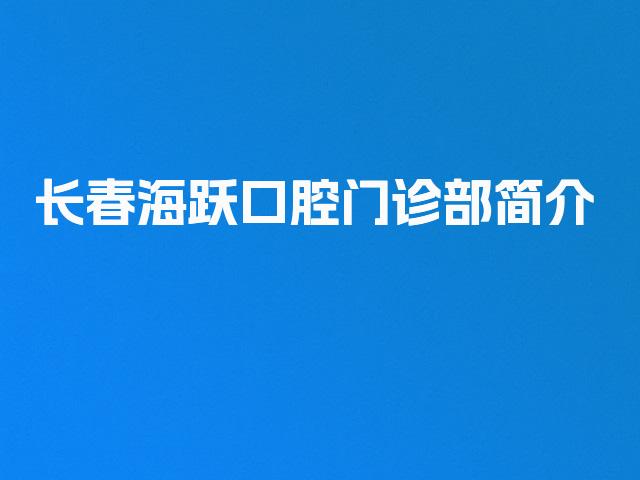 长春海跃口腔门诊部简介