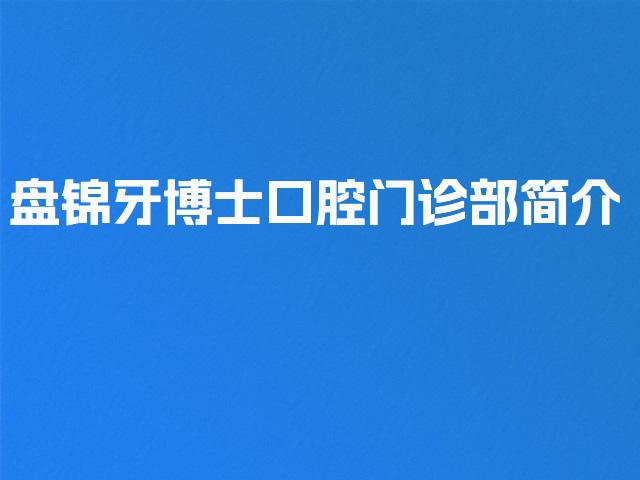 盘锦牙博士口腔门诊部简介