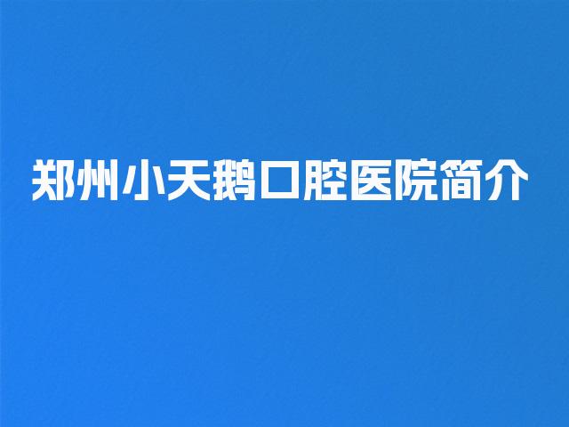 郑州小天鹅口腔医院简介
