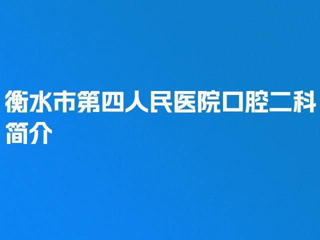 衡水市第四人民医院口腔二科简介
