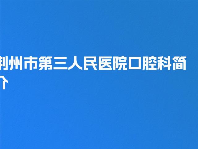 荆州市第三人民医院口腔科简介