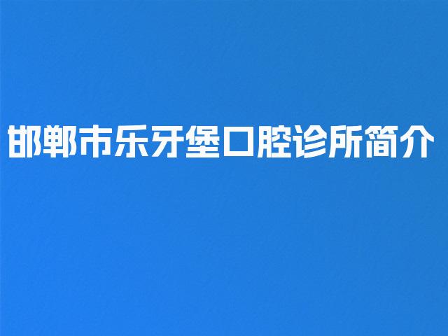 邯郸市乐牙堡口腔诊所简介