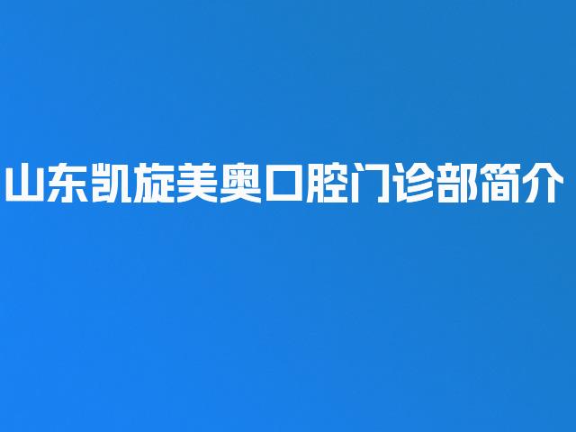 山东凯旋美奥口腔门诊部简介