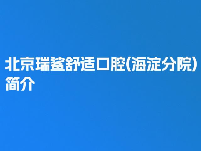 北京瑞鲨舒适口腔(海淀分院)简介