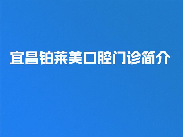 宜昌铂莱美口腔门诊简介