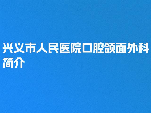 兴义市人民医院口腔颌面外科简介