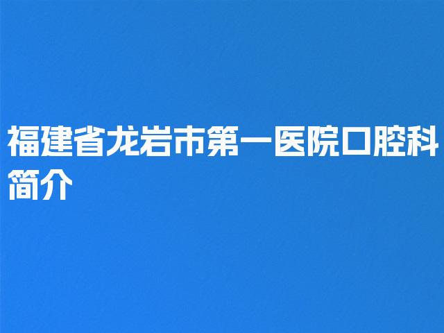 福建省龙岩市第一医院口腔科简介