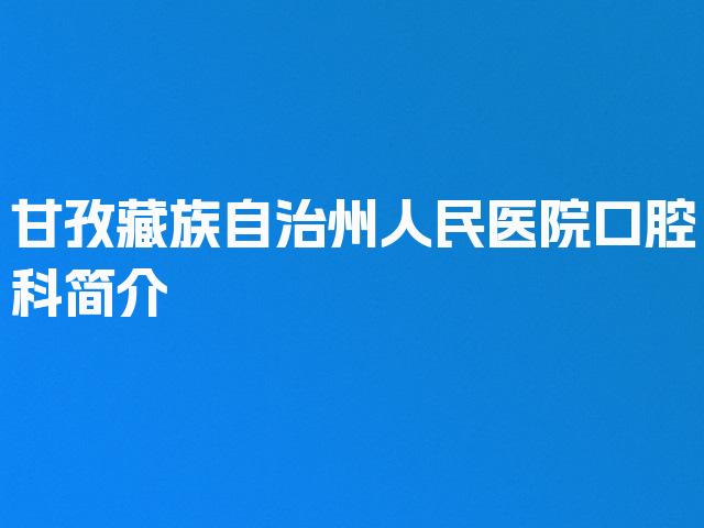 甘孜藏族自治州人民医院口腔科简介