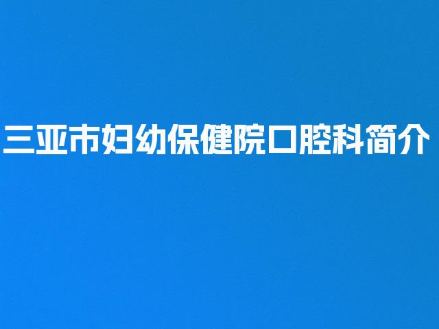 三亚市妇幼保健院口腔科简介