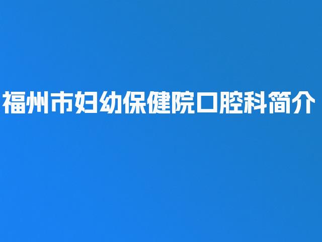 福州市妇幼保健院口腔科简介