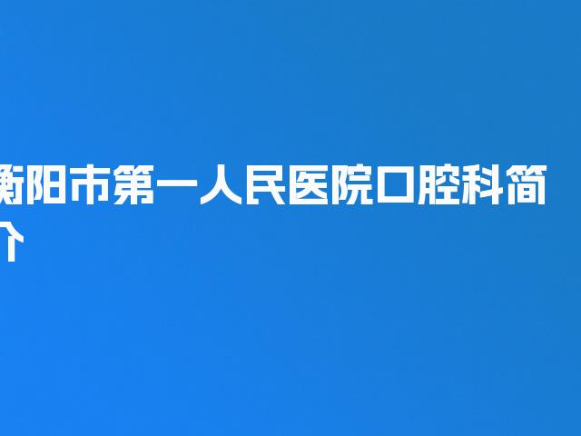衡阳市第一人民医院口腔科简介