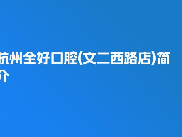 杭州全好口腔(文二西路店)简介