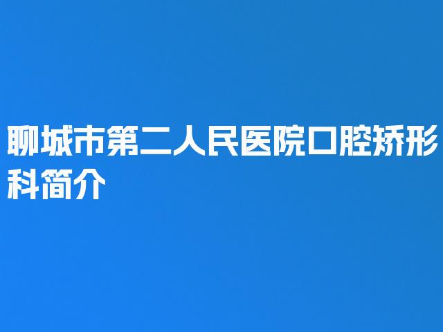 聊城市第二人民医院口腔矫形科简介
