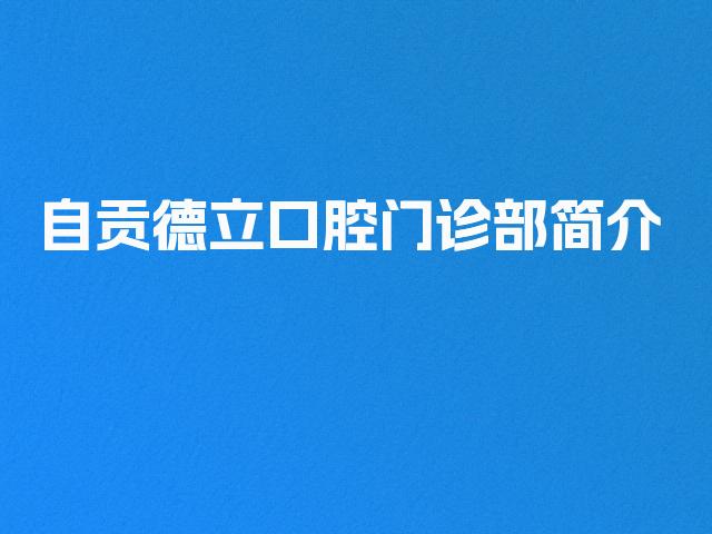 自贡德立口腔门诊部简介