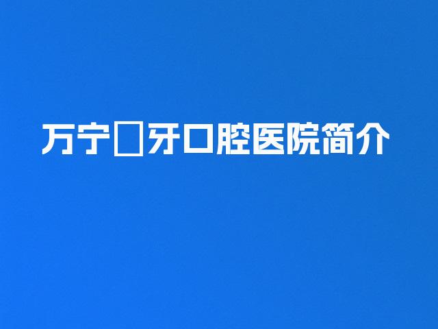 万宁巿牙口腔医院简介