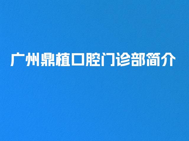 广州鼎植口腔门诊部简介
