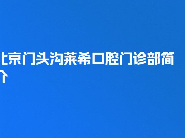北京门头沟莱希口腔门诊部简介